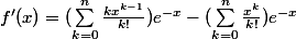 f'(x)= ( \sum_{k=0}^{n}{\frac{kx^{k-1}}{k!}}) e^{-x} - ( \sum_{k=0}^{n}{\frac{x^k}{k!}}) e^{-x}